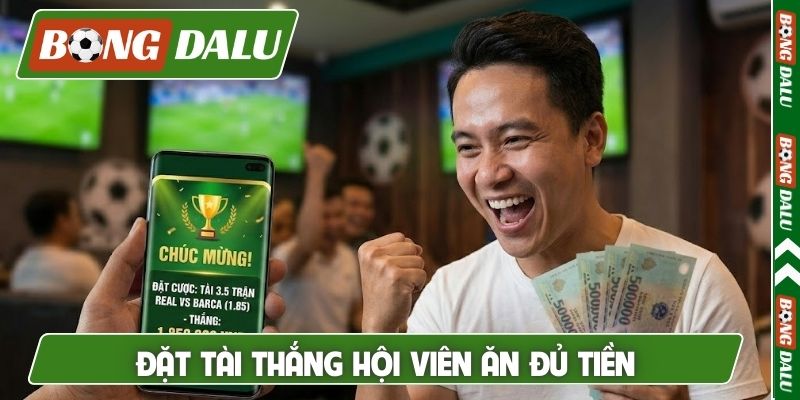 Đặt Tài thắng hội viên ăn đủ tiền